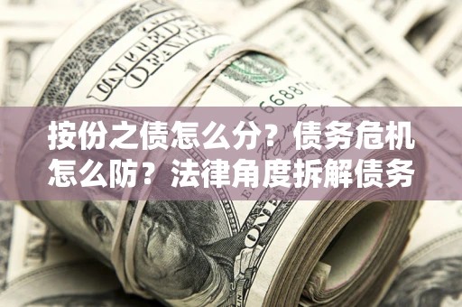 济南按份之债怎么分？债务危机怎么防？法律角度拆解债务分配与风险自保指南