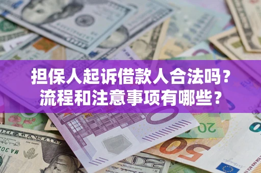 济南担保人起诉借款人合法吗？流程和注意事项有哪些？