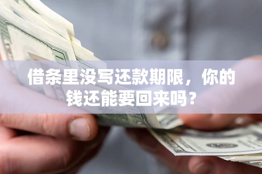 济南借条里没写还款期限，你的钱还能要回来吗？