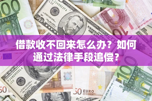 济南借款收不回来怎么办？如何通过法律手段追偿？