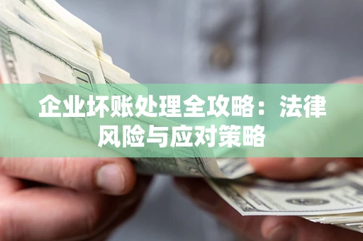 济南企业坏账处理全攻略：法律风险与应对策略