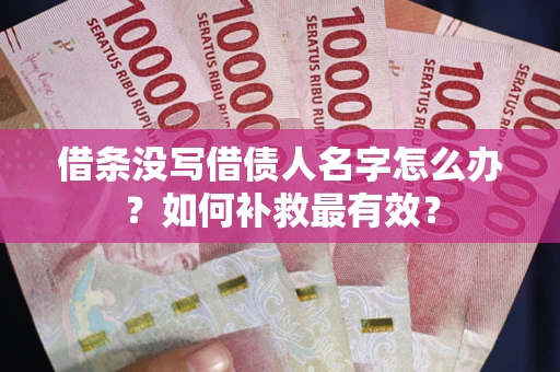 济南借条没写借债人名字怎么办？如何补救最有效？