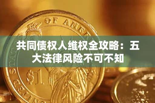 济南共同债权人维权全攻略：五大法律风险不可不知