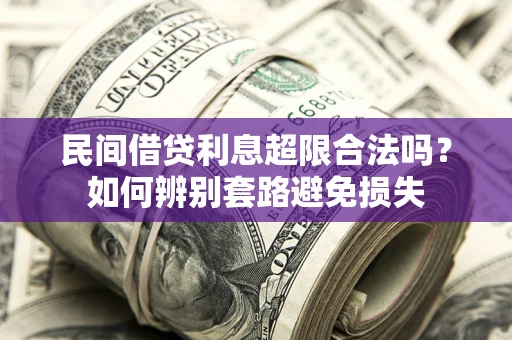 济南民间借贷利息超限合法吗？如何辨别套路避免损失