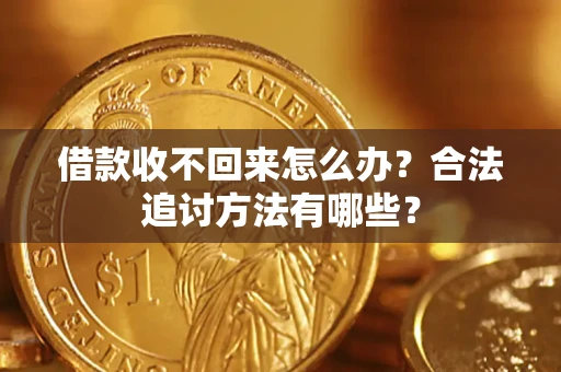 济南借款收不回来怎么办？合法追讨方法有哪些？