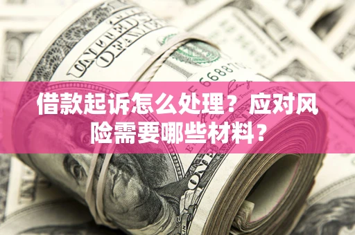 济南借款起诉怎么处理？应对风险需要哪些材料？