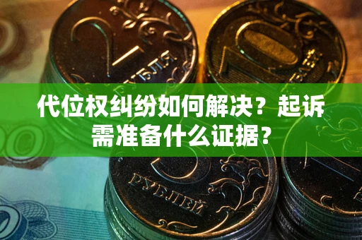 济南代位权纠纷如何解决？起诉需准备什么证据？