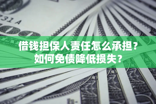 济南借钱担保人责任怎么承担？如何免债降低损失？