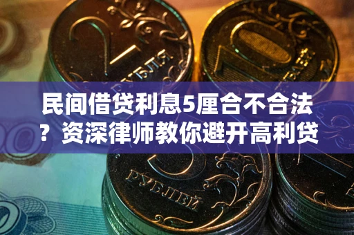 济南民间借贷利息5厘合不合法？资深律师教你避开高利贷陷阱