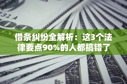 济南借条纠纷全解析：这3个法律要点90%的人都搞错了