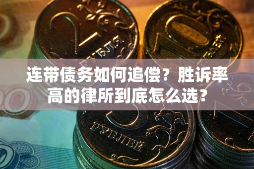 济南连带债务如何追偿？胜诉率高的律所到底怎么选？