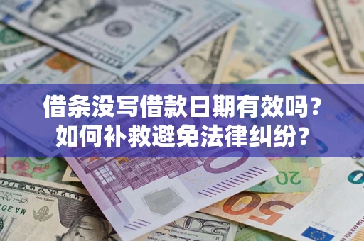 济南借条没写借款日期有效吗？如何补救避免法律纠纷？