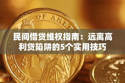 济南民间借贷维权指南：远离高利贷陷阱的5个实用技巧