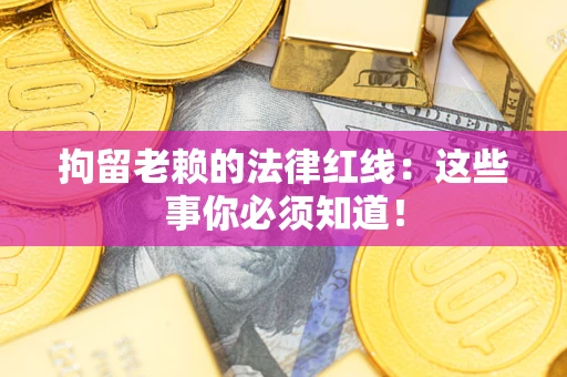 济南拘留老赖的法律红线：这些事你必须知道！