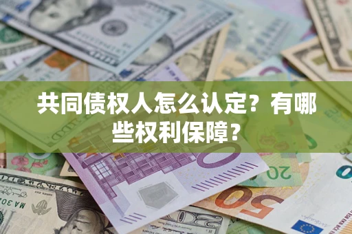 济南共同债权人怎么认定？有哪些权利保障？