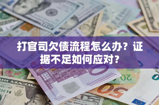 济南打官司欠债流程怎么办？证据不足如何应对？