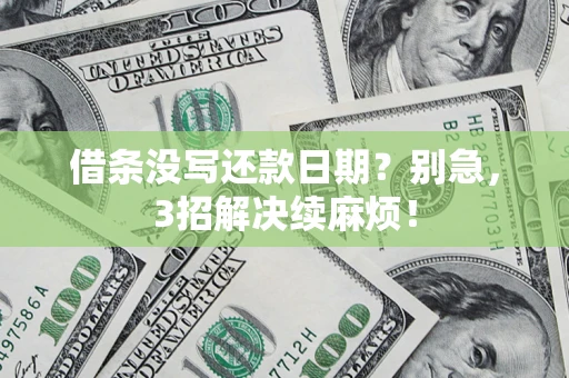 济南借条没写还款日期？别急，3招解决续麻烦！