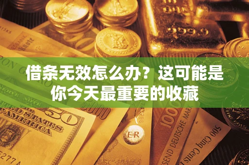 济南借条无效怎么办？这可能是你今天最重要的收藏