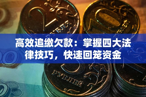 济南高效追缴欠款：掌握四大法律技巧，快速回笼资金