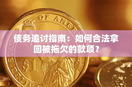 济南债务追讨指南：如何合法拿回被拖欠的款项？