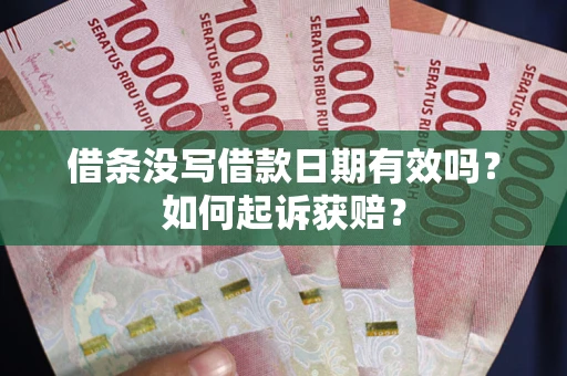济南借条没写借款日期有效吗？如何起诉获赔？
