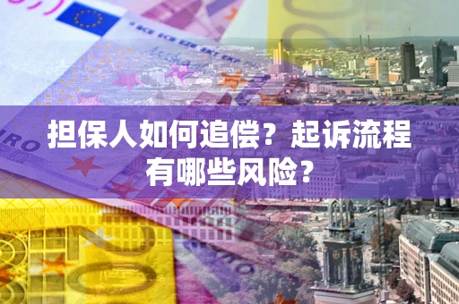 济南担保人如何追偿？起诉流程有哪些风险？