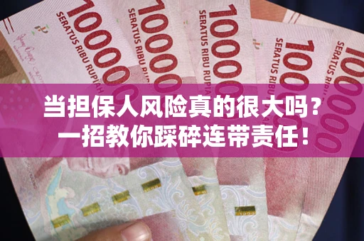济南当担保人风险真的很大吗？一招教你踩碎连带责任！