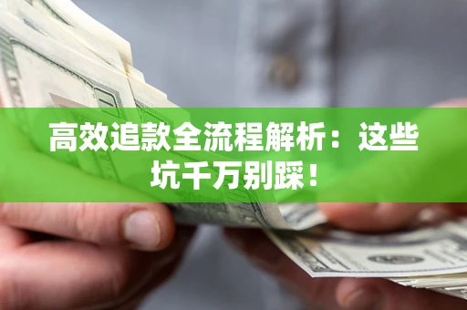 济南高效追款全流程解析：这些坑千万别踩！