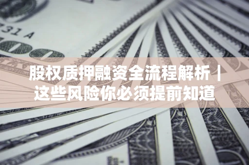 济南股权质押融资全流程解析｜这些风险你必须提前知道