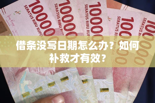 济南借条没写日期怎么办？如何补救才有效？