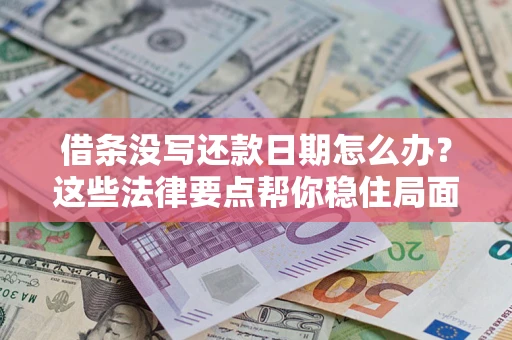 济南借条没写还款日期怎么办？这些法律要点帮你稳住局面