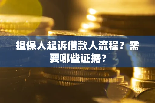 济南担保人起诉借款人流程?需要哪些证据? 济南担保人起诉借款人流程?需要哪些证据?
