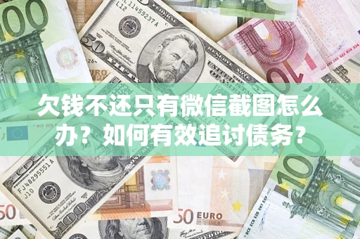 济南欠钱不还只有微信截图怎么办？如何有效追讨债务？