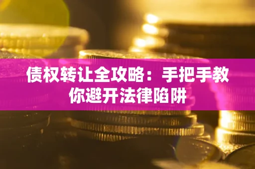 济南债权转让全攻略：手把手教你避开法律陷阱