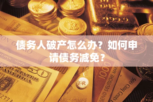 济南债务人破产怎么办？如何申请债务减免？