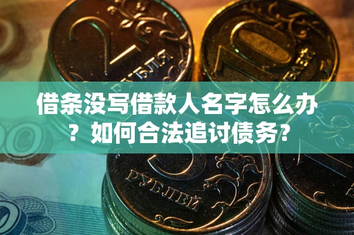 济南借条没写借款人名字怎么办？如何合法追讨债务？