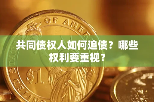 济南共同债权人如何追债？哪些权利要重视？
