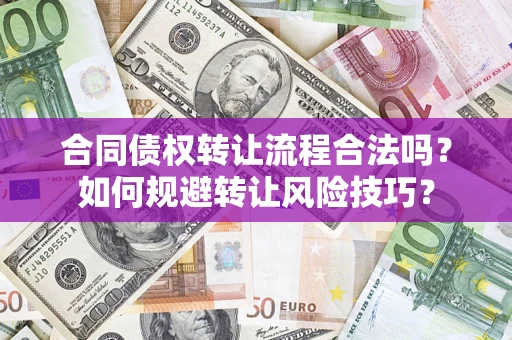 济南合同债权转让流程合法吗？如何规避转让风险技巧？