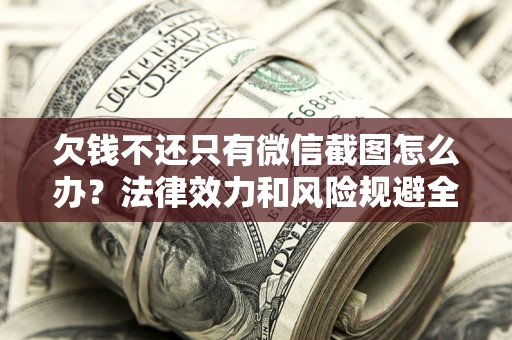 济南欠钱不还只有微信截图怎么办？法律效力和风险规避全解析