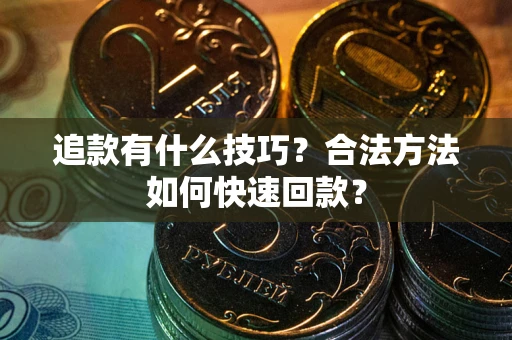 济南追款有什么技巧？合法方法如何快速回款？