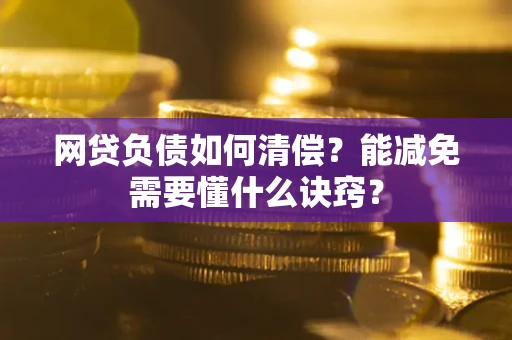 济南网贷负债如何清偿？能减免需要懂什么诀窍？