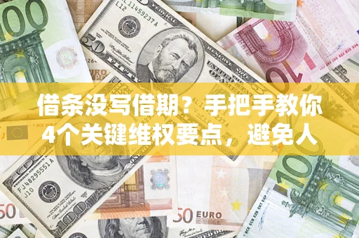 济南借条没写借期？手把手教你4个关键维权要点，避免人财两空