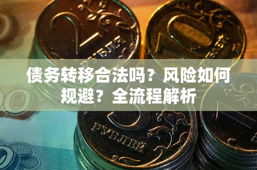 济南债务转移合法吗？风险如何规避？全流程解析