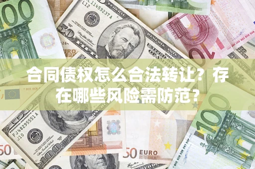 济南合同债权怎么合法转让？存在哪些风险需防范？