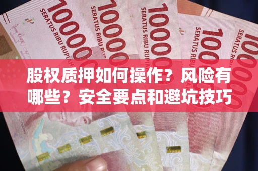 济南股权质押如何操作？风险有哪些？安全要点和避坑技巧？