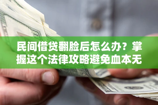 济南民间借贷翻脸后怎么办？掌握这个法律攻略避免血本无归