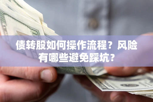 济南债转股如何操作流程?风险有哪些避免踩坑? 济南债转股如何操作流程?风险有哪些避免踩坑?