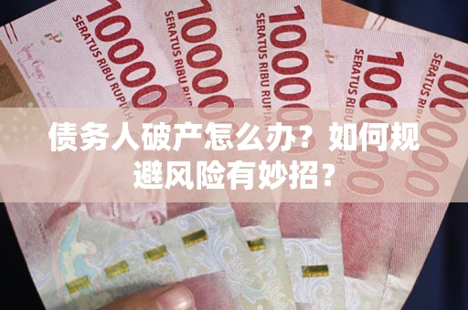 济南债务人破产怎么办？如何规避风险有妙招？
