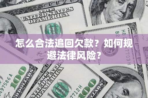 济南怎么合法追回欠款？如何规避法律风险？