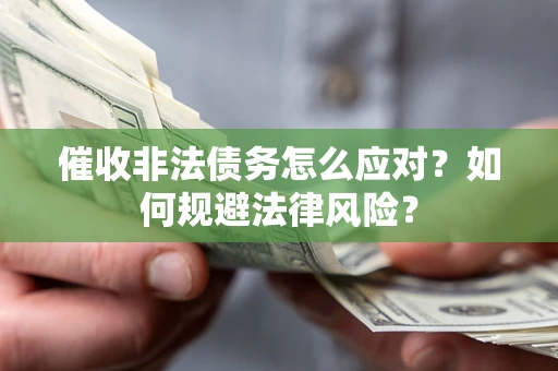 济南催收非法债务怎么应对？如何规避法律风险？